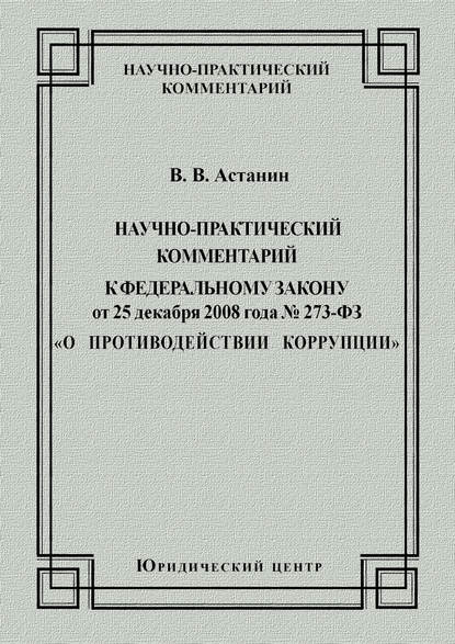 Научно-практический комментарий к Федеральному закону от 25 декабря 2008 года №273-ФЗ «О противодействии коррупции»