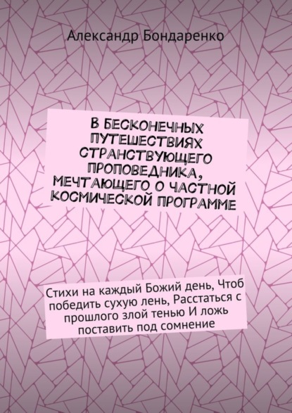 В бесконечных путешествиях странствующего проповедника, мечтающего о частной космической программе. Стихи на каждый Божий день, Чтоб победить сухую лень, Расстаться с прошлого злой тенью И ложь постав