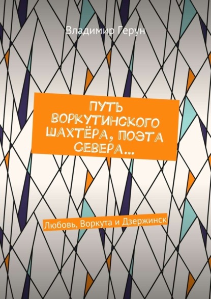 Путь воркутинского шахтёра, поэта Севера… Любовь, Воркута и Дзержинск