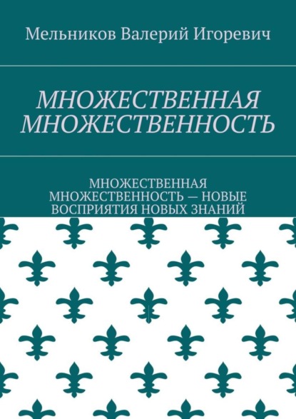 МНОЖЕСТВЕННАЯ МНОЖЕСТВЕННОСТЬ. МНОЖЕСТВЕННАЯ МНОЖЕСТВЕННОСТЬ – НОВЫЕ ВОСПРИЯТИЯ НОВЫХ ЗНАНИЙ