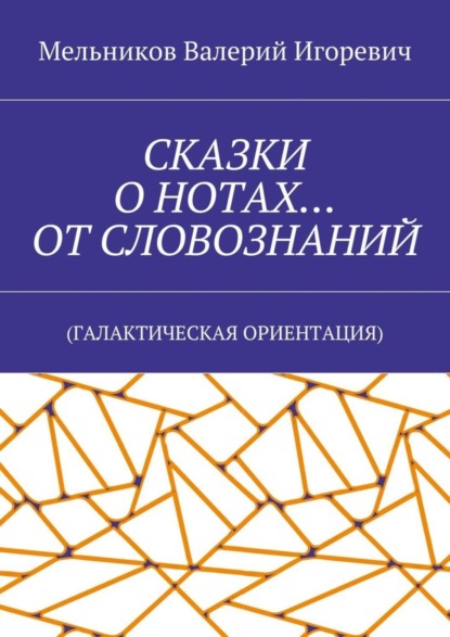 СКАЗКИ О НОТАХ… ОТ СЛОВОЗНАНИЙ. (ГАЛАКТИЧЕСКАЯ ОРИЕНТАЦИЯ)