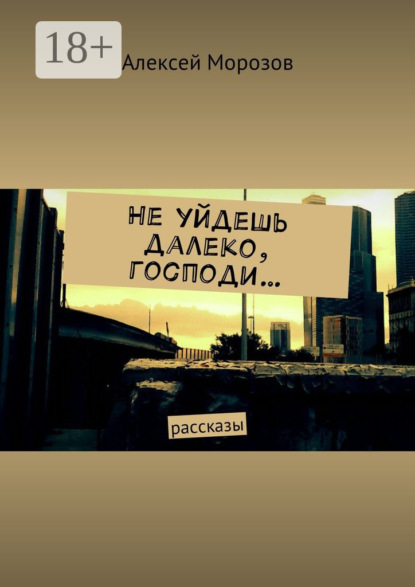 Не уйдешь далеко, господи… Рассказы