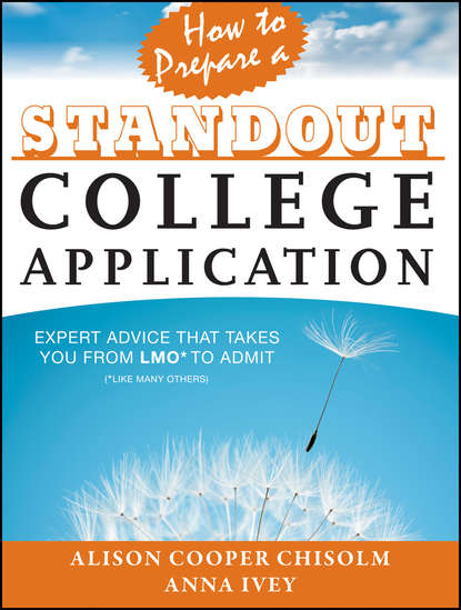 How to Prepare a Standout College Application. Expert Advice that Takes You from LMO* (*Like Many Others) to Admit