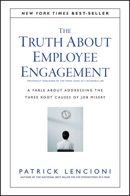 The Truth About Employee Engagement. A Fable About Addressing the Three Root Causes of Job Misery