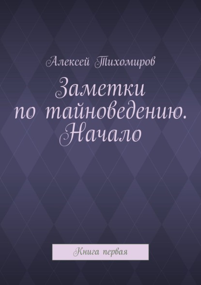 Заметки по тайноведению. Начало. Книга первая