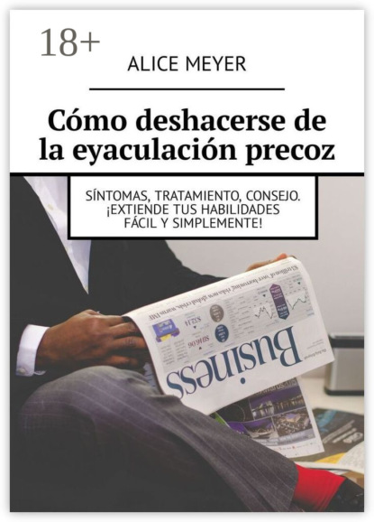 Cómo deshacerse de la eyaculación precoz. Síntomas, tratamiento, consejo. ¡Extiende tus habilidades fácil y simplemente!