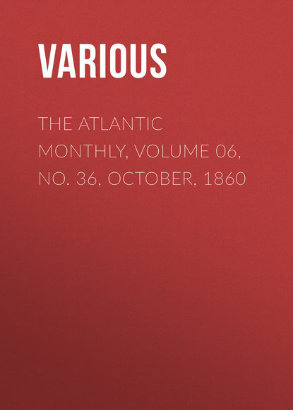 The Atlantic Monthly, Volume 06, No. 36, October, 1860