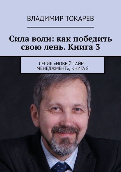 Сила воли: как победить свою лень. Книга 3. Серия «Новый тайм-менеджмент», книга 8