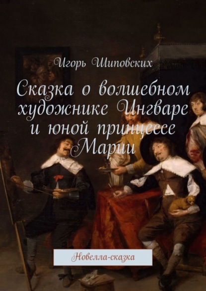 Сказка о волшебном художнике Ингваре и юной принцессе Марии. Новелла-сказка