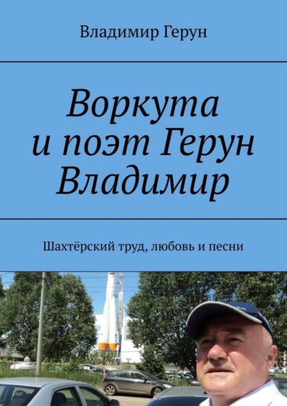 Воркута и поэт Герун Владимир. Шахтёрский труд, любовь и песни