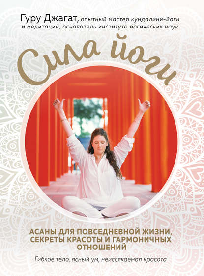 Сила йоги. Асаны для повседневной жизни, секреты красоты и гармоничных отношений