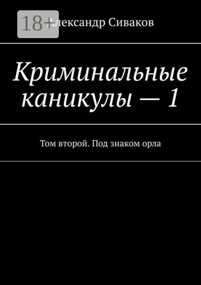 Криминальные каникулы – 1. Том второй. Под знаком орла