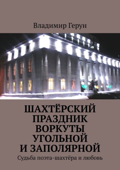 Шахтёрский праздник Воркуты угольной и Заполярной. Судьба поэта-шахтёра и любовь