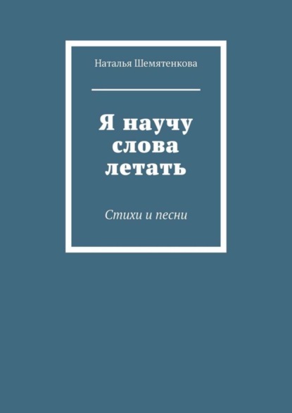 Я научу слова летать. Стихи и песни