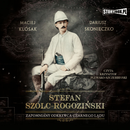 Stefan Szolc-Rogoziński. Zapomniany odkrywca Czarnego Lądu