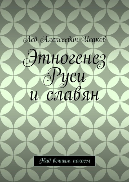 Этногенез Руси и славян. Над вечным покоем