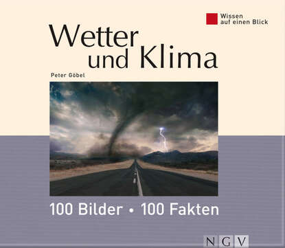 Wetter und Klima: 100 Bilder - 100 Fakten