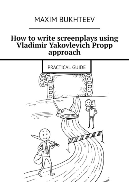 How to write screenplays using Vladimir Yakovlevich Propp approach. PRACTICAL GUIDE