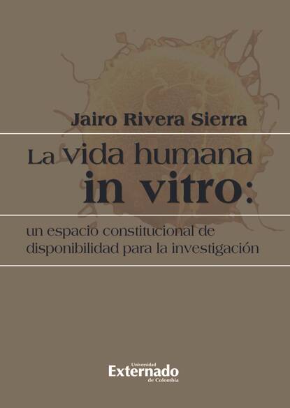 La vida humana in vitro: un espacio constitucional de disponibilidad para la investigación