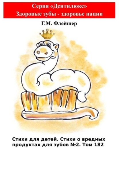 Стихи для детей. Стихи о вредных продуктах для зубов №2. Том 182. Серия «Дентилюкс». Здоровые зубы – здоровье нации