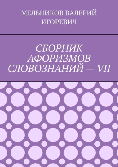 СБОРНИК АФОРИЗМОВ СЛОВОЗНАНИЙ – VII