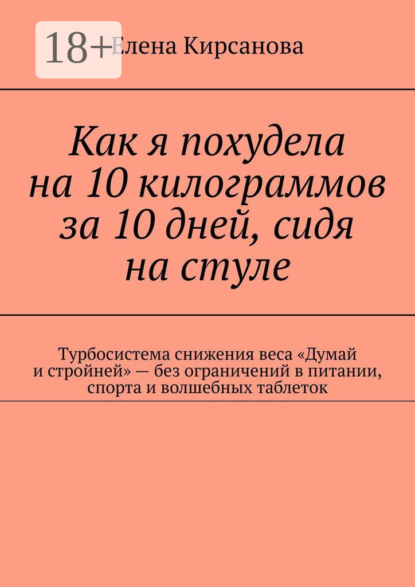 Как я похудела на 10 килограммов за 10 дней, сидя на стуле. Турбосистема снижения веса «Думай и стройней» – без ограничений в питании, спорта и волшебных таблеток