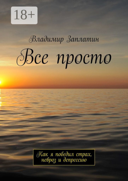 Все просто. Как я победил страх, невроз и депрессию