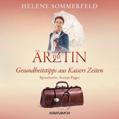 Die Ärztin: Gesundheitstipps aus Kaisers Zeiten (Ungekürzt)