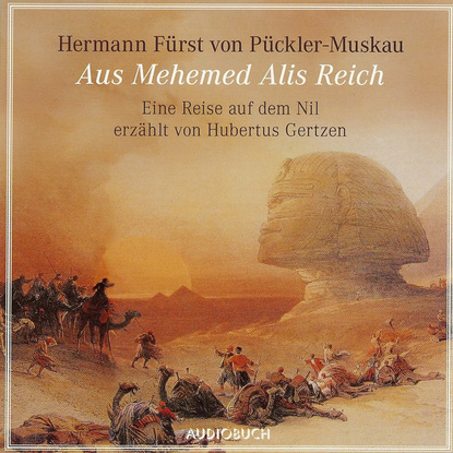 Aus Mehemed Alis Reich - Eine Reise auf dem Nil (gekürzte Fassung)