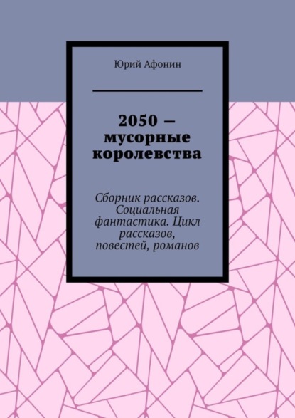 2050 – мусорные королевства. Сборник рассказов. Социальная фантастика. Цикл рассказов, повестей, романов