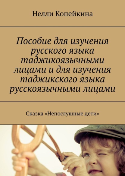 Пособие для изучения русского языка таджикоязычными лицами и для изучения таджикского языка русскоязычными лицами. Сказка «Непослушные дети»