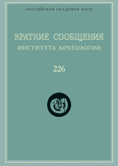 Краткие сообщения Института археологии. Выпуск 226