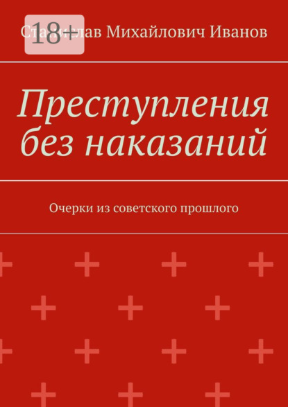 Преступления без наказаний. Очерки из советского прошлого