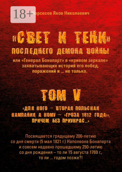 «Свет и Тени» Последнего Демона Войны, или «Генерал Бонапарт» в «кривом зеркале» захватывающих историй его побед, поражений и… не только. Том V. Для кого – Вторая Польская кампания, а кому – «Гроза 1812 года!», причем без приукрас…