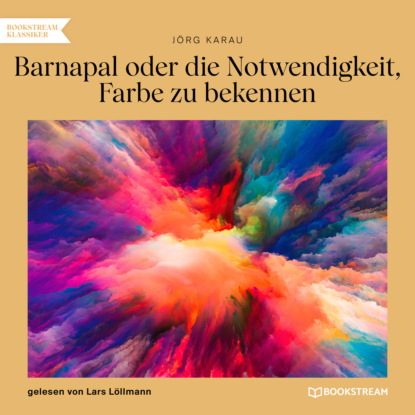 Barnapal oder die Notwendigkeit, Farbe zu bekennen (Ungekürzt)