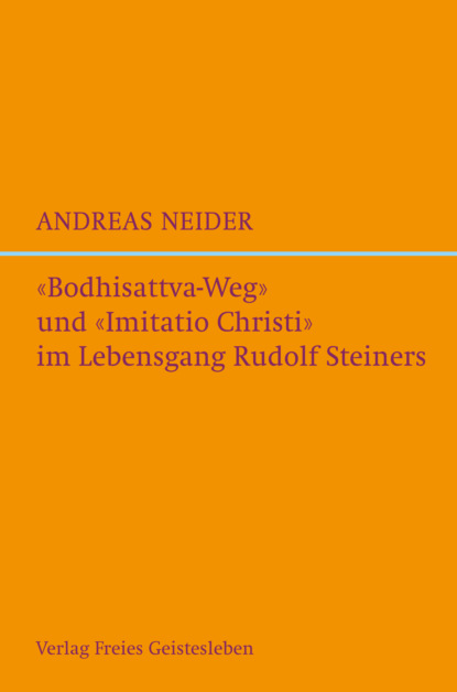 "Bodhisattvaweg" und "Imitatio Christi" im Lebensgang Rudolf Steiners