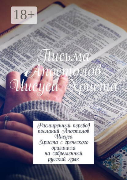 Письма Апостолов Иисуса Христа. Расширенный перевод посланий Апостолов Иисуса Христа с греческого оригинала на современный русский язык