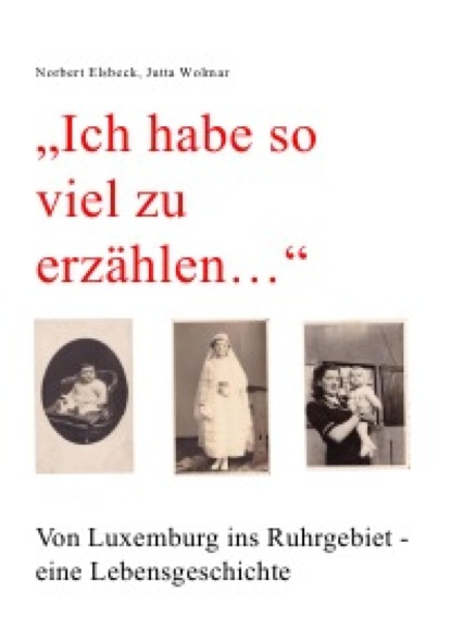 "Ich habe so viel zu erzählen..." Von Luxemburg ins Ruhrgebiet - eine Lebensgeschichte
