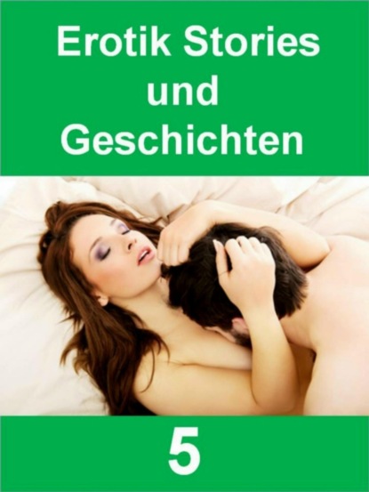 Erotik Stories und Geschichten 5 - 393 Seiten