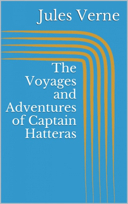 The Voyages and Adventures of Captain Hatteras