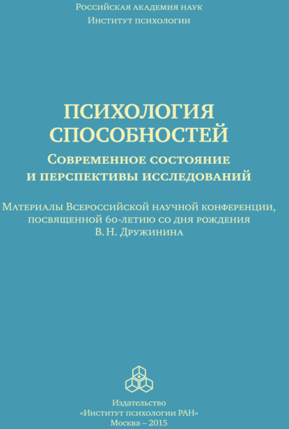 Психология способностей. Современное состояние и перспективы исследований. Материалы Всероссийской научной конференции, посвященной 60-летию со дня рождения В. Н. Дружинина, ИП РАН, 25-26 сентября 201