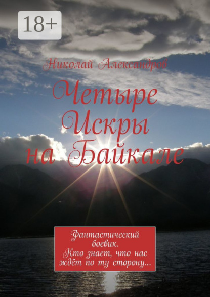 Четыре Искры на Байкале. Фантастический боевик. Кто знает, что нас ждёт по ту сторону…