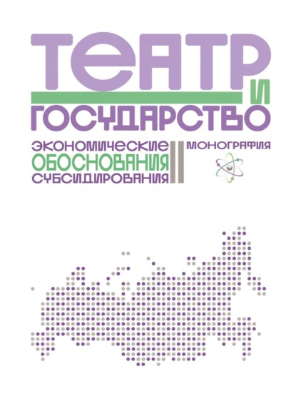Театр и государство. Экономические обоснования субсидирования. Монография