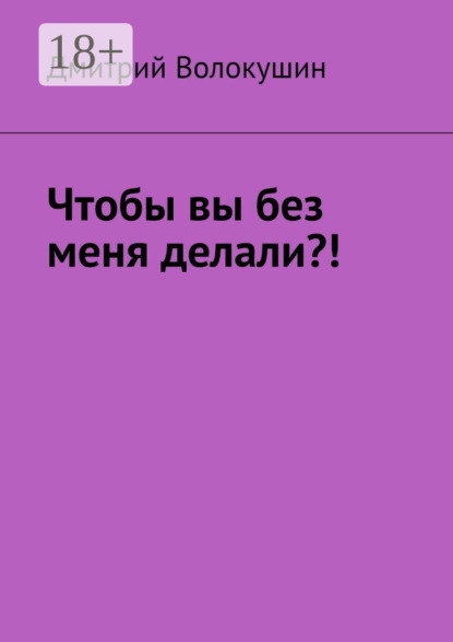Что бы вы без меня делали?!