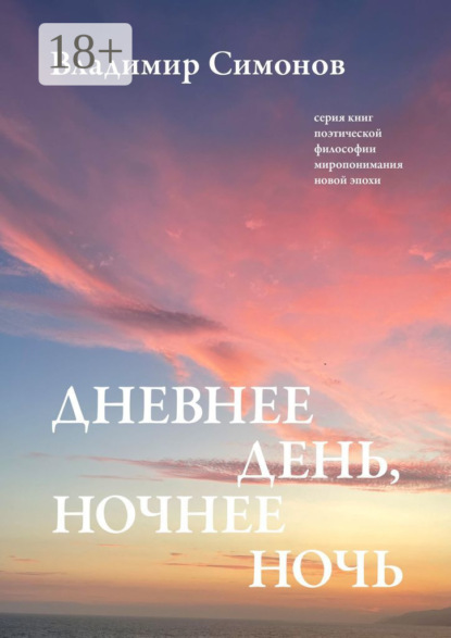 Дневнее день, ночнее ночь. Серия книг поэтической философии миропонимания новой эпохи