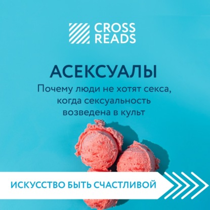 Саммари книги «Асексуалы. Почему люди не хотят секса, когда сексуальность возведена в культ»
