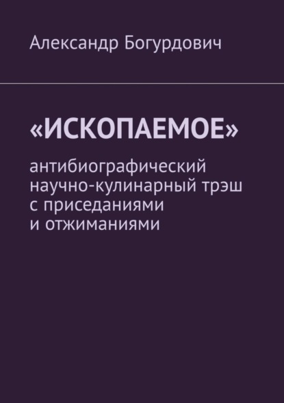 «Ископаемое». Антибиографический научно-кулинарный трэш с приседаниями и отжиманиями