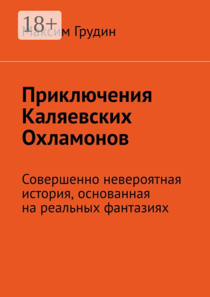 Приключения Каляевских Охламонов. Совершенно невероятная история, основанная на реальных фантазиях