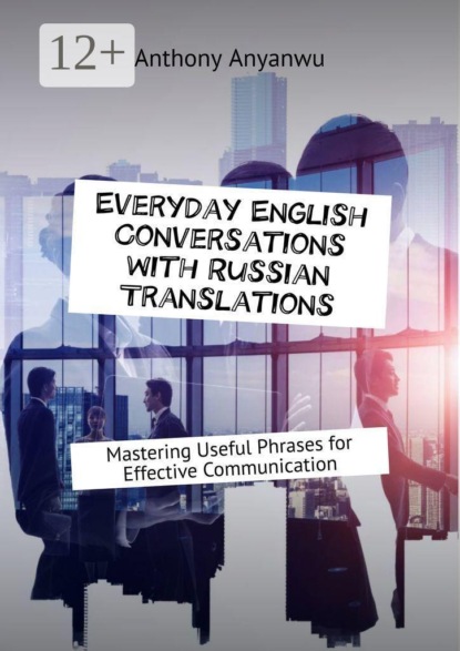 Everyday English Conversations with Russian Translations. Mastering Useful Phrases for Effective Communication