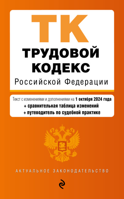 Трудовой кодекс Российской Федерации. Текст с изменениями и дополнениями на 1 октября 2024 года + сравнительная таблица изменений + путеводитель по судебной практике